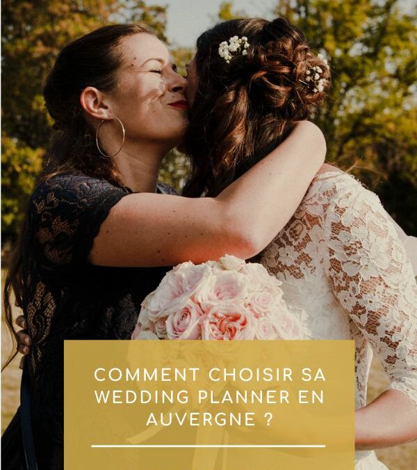 COMMENT CHOISIR SA WEDDING PLANNER EN AUVERGNE ?