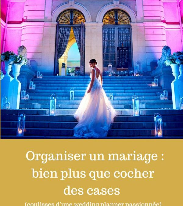 ORGANISER UN MARIAGE : BIEN PLUS QUE COCHER DES CASES (coulisses d’une wedding planner passionnée)